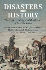 Title: Disasters and History: The Vulnerability and Resilience of Past Societies, Author: Bas van Bavel