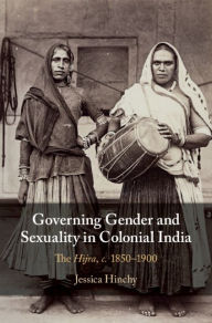Title: Governing Gender and Sexuality in Colonial India: The Hijra, c.1850-1900, Author: Jessica Hinchy