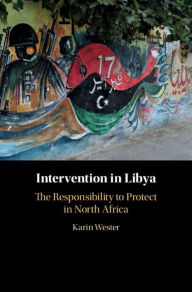 Title: Intervention in Libya: The Responsibility to Protect in North Africa, Author: Karin Wester