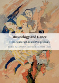 Title: Musicology and Dance: Historical and Critical Perspectives, Author: Davinia Caddy