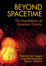 Title: Beyond Spacetime: The Foundations of Quantum Gravity, Author: Nick Huggett