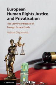Title: European Human Rights Justice and Privatisation: The Growing Influence of Foreign Private Funds, Author: Gaëtan Cliquennois