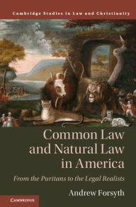 Title: Common Law and Natural Law in America: From the Puritans to the Legal Realists, Author: Andrew Forsyth