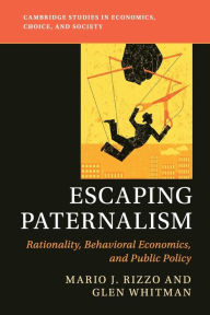 Free audio book downloads Escaping Paternalism: Rationality, Behavioral Economics, and Public Policy by Mario J. Rizzo, Glen Whitman English version 