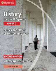 Title: History for the IB Diploma Paper 2 Causes and Effects of 20th Century Wars with Digital Access (2 Years) / Edition 2, Author: Mike Wells