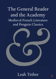 Title: The General Reader and the Academy: Medieval French Literature and Penguin Classics, Author: Leah Tether