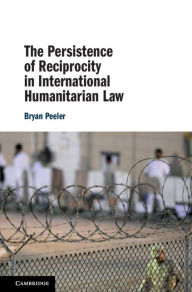 Title: The Persistence of Reciprocity in International Humanitarian Law, Author: Bryan Peeler