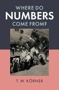 Title: Where Do Numbers Come From?, Author: T. W. Körner