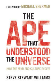 Title: The Ape that Understood the Universe: How the Mind and Culture Evolve, Author: Steve Stewart-Williams