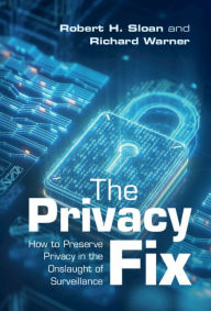 Title: The Privacy Fix: How to Preserve Privacy in the Onslaught of Surveillance, Author: Robert H. Sloan