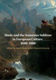 Title: Music and the Sonorous Sublime in European Culture, 1680-1880, Author: Sarah Hibberd