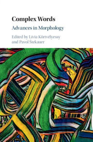 Title: Complex Words: Advances in Morphology, Author: Lívia Körtvélyessy