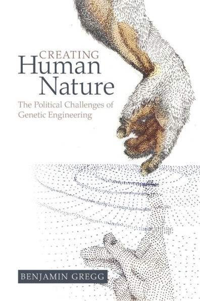 Creating Human Nature: The Political Challenges of Genetic Engineering