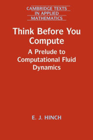 Title: Think Before You Compute: A Prelude to Computational Fluid Dynamics, Author: E. J. Hinch