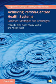 Title: Achieving Person-Centred Health Systems: Evidence, Strategies and Challenges, Author: Ellen Nolte