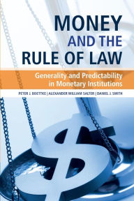 Title: Money and the Rule of Law: Generality and Predictability in Monetary Institutions, Author: Peter J. Boettke