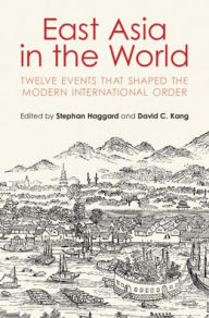 Title: East Asia in the World: Twelve Events That Shaped the Modern International Order, Author: Stephan Haggard