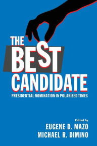 Title: The Best Candidate: Presidential Nomination in Polarized Times, Author: Eugene D. Mazo