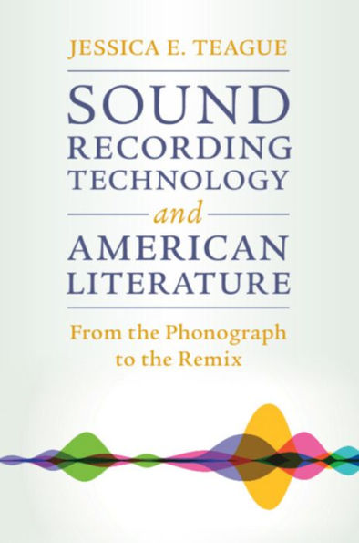 Sound Recording Technology and American Literature: From the Phonograph to Remix