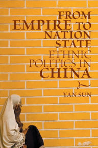 Title: From Empire to Nation State: Ethnic Politics in China, Author: Yan Sun