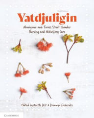 Title: Yatdjuligin: Aboriginal and Torres Strait Islander Nursing and Midwifery Care, Author: Odette Best