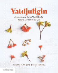 Title: Yatdjuligin: Aboriginal and Torres Strait Islander Nursing and Midwifery Care, Author: Odette Best