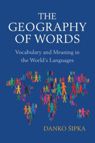 Title: The Geography of Words: Vocabulary and Meaning in the World's Languages, Author: Danko Sipka