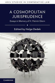 Title: A Cosmopolitan Jurisprudence: Essays in Memory of H. Patrick Glenn, Author: Helge Dedek