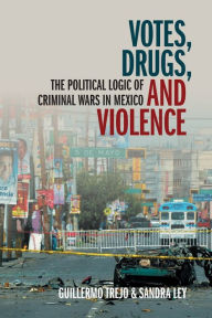 Download ebook from google books free Votes, Drugs, and Violence: The Political Logic of Criminal Wars in Mexico by Guillermo Trejo, Sandra Ley in English