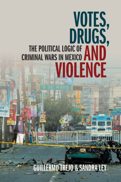 Votes, Drugs, and Violence: The Political Logic of Criminal Wars Mexico
