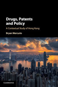 Title: Drugs, Patents and Policy: A Contextual Study of Hong Kong, Author: Bryan Mercurio