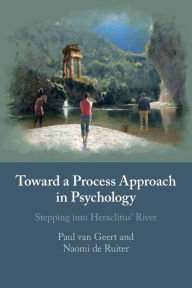 Title: Toward a Process Approach in Psychology: Stepping into Heraclitus' River, Author: Paul van Geert