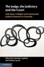 The Judge, the Judiciary and the Court: Individual, Collegial and Institutional Judicial Dynamics in Australia
