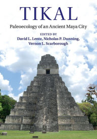 Title: Tikal: Paleoecology of an Ancient Maya City, Author: David L. Lentz