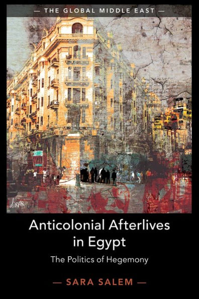 Anticolonial Afterlives Egypt: The Politics of Hegemony