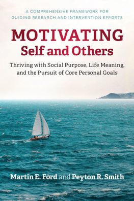 Motivating Self and Others: Thriving with Social Purpose, Life Meaning, the Pursuit of Core Personal Goals