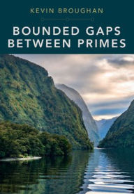 Books free download for kindle Bounded Gaps Between Primes: The Epic Breakthroughs of the Early Twenty-First Century by Kevin Broughan