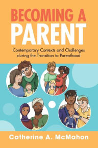 Title: Becoming a Parent: Contemporary Contexts and Challenges during the Transition to Parenthood, Author: Catherine McMahon