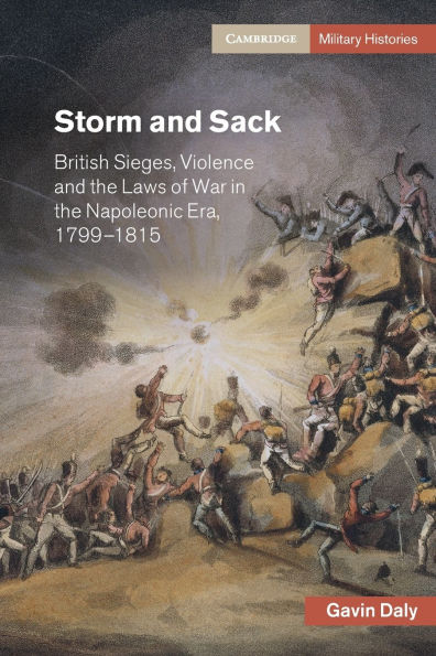 Storm and Sack: British Sieges, Violence the Laws of War Napoleonic Era, 1799-1815