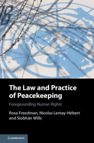 Title: The Law and Practice of Peacekeeping: Foregrounding Human Rights, Author: Rosa Freedman