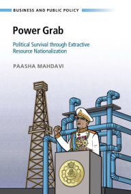 Title: Power Grab: Political Survival through Extractive Resource Nationalization, Author: Paasha Mahdavi