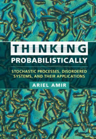 Title: Thinking Probabilistically: Stochastic Processes, Disordered Systems, and Their Applications, Author: Ariel Amir