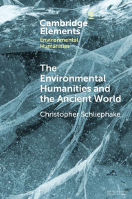 Title: The Environmental Humanities and the Ancient World: Questions and Perspectives, Author: Christopher Schliephake