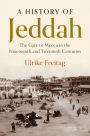 A History of Jeddah: The Gate to Mecca in the Nineteenth and Twentieth Centuries