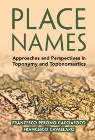 Title: Place Names: Approaches and Perspectives in Toponymy and Toponomastics, Author: Francesco Perono Cacciafoco