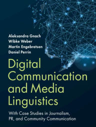 Title: Digital Communication and Media Linguistics: With Case Studies in Journalism, PR, and Community Communication, Author: Aleksandra Gnach
