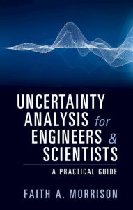 Title: Uncertainty Analysis for Engineers and Scientists: A Practical Guide, Author: Faith A. Morrison