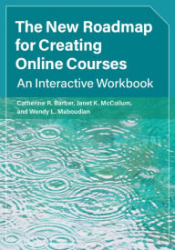 Title: The New Roadmap for Creating Online Courses: An Interactive Workbook, Author: Catherine R. Barber