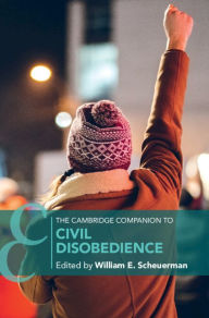 Title: The Cambridge Companion to Civil Disobedience, Author: William E. Scheuerman