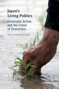 Title: Japan's Living Politics: Grassroots Action and the Crises of Democracy, Author: Tessa Morris-Suzuki